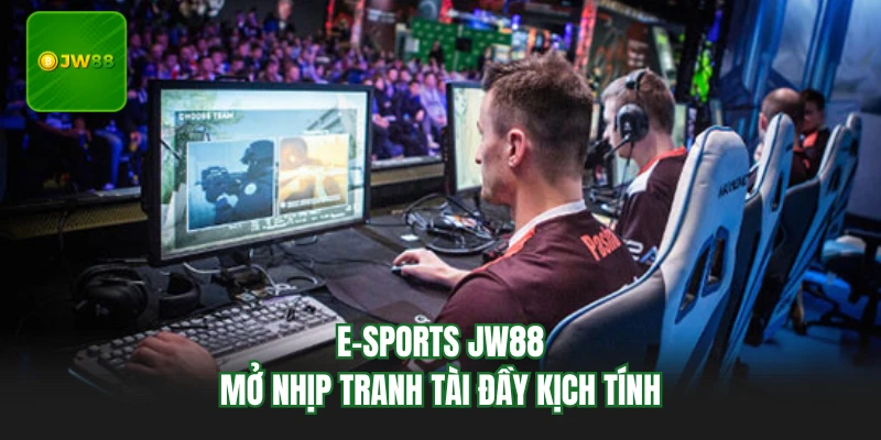 E-sports JW88 mở nhịp tranh tài đầy kịch tính