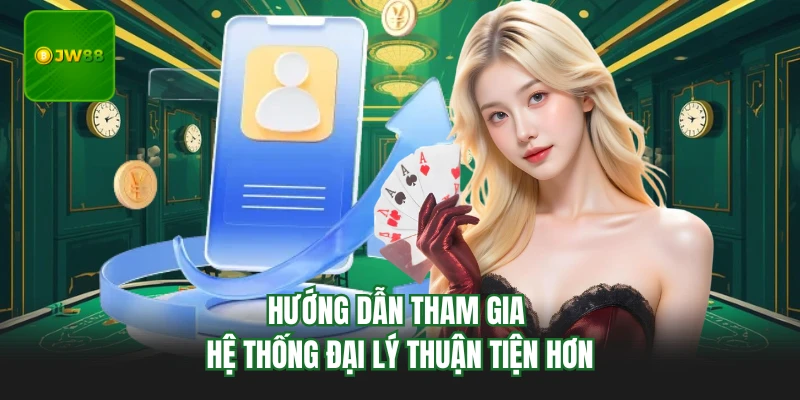 Hướng dẫn tham gia hệ thống đại lý thuận tiện hơn
