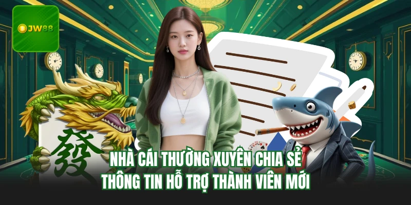 Nhà cái thường xuyên chia sẻ thông tin hỗ trợ thành viên mới