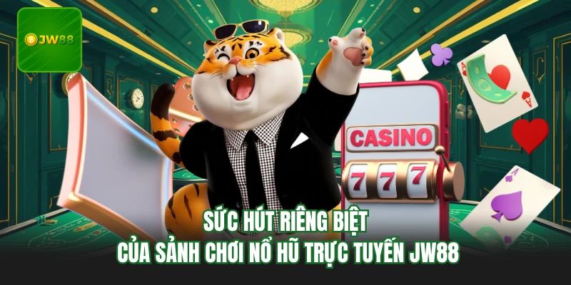 Sức hút riêng biệt của sảnh chơi nổ hũ trực tuyến JW88