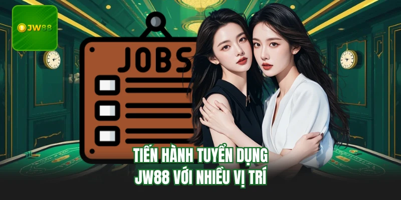 Tiến hành tuyển dụng JW88 với nhiều vị trí